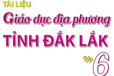 BỘ TÀI LIỆU GIÁO DỤC ĐỊA PHƯƠNG LỚP 6,7,8,9 (ĐẮK LẮK – PHÚ YÊN) BỘ TÀI LIỆU GIÁO DỤC ĐỊA PHƯƠNG LỚP 6,7,8,9 (ĐẮK LẮK – PHÚ YÊN)